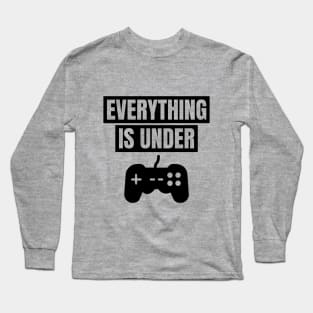 EVERYTHING IS UNDER ...CONTROL! Long Sleeve T-Shirt